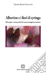 Albertine e i fiori di syringa. Menzogne e metamorfosi di un personaggio proustiano libro