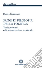 Saggi di filosofia della politica. Temi e problemi della secolarizzazione occidentale libro