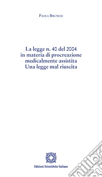 La legge n. 40 del 2004 in materia di procreazione medicalmente assistita. Una legge mal riuscita libro