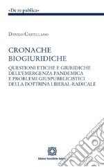 Cronache biogiuridiche. Questioni etiche e giuridiche dell'emergenza pandemica e problemi giuspubblici della dottrina liberal-radicale libro