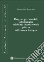 Il regime patrimoniale della famiglia nel diritto internazionale privato dell'Unione Europea libro