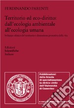 Territorio ed eco-diritto: dall'ecologia ambientale all'ecologia umana. Sviluppo olistico del territorio e dimensione protettiva della vita