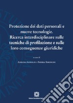 Protezione dei dati personali e nuove tecnologie. Ricerca interdisciplinare sulle tecniche di profilazione e sulle loro conseguenze giuridiche libro