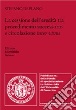 La cessione dell'eredità tra procedimento successorio e circolazione inter vivos libro