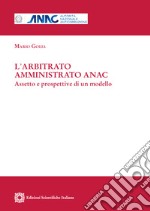 L'arbitrato amministrato ANAC. Aspetto e prospettive di un modello