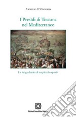 I Presìdi di Toscana nel Mediterraneo. La lunga durata di un piccolo spazio libro