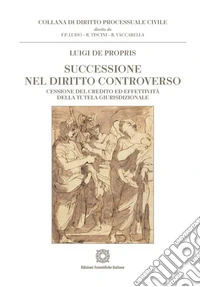 Successione nel diritto controverso cessione del credito ed effettività della tutela giurisdizionale libro