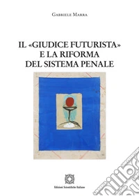 Il «giudice futurista» e la riforma del sistema penale libro