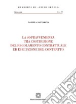 La sopravvenienza tra costruzione del regolamento contrattuale ed esecuzione del contratto