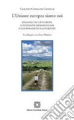 L'Unione europea siamo noi. Dialogo su un'Europa a intensità differenziate e cooperazioni rafforzate. A colloquio con Enzo Mattina