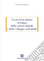 La persona umana al tempo della società digitale e dello sviluppo sostenibile libro