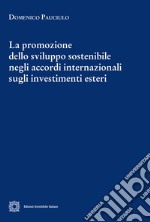 La promozione dello sviluppo sostenibile negli accordi internazionali sugli investimenti esteri