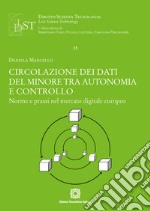 Circolazione dei dati del minore tra autonomia e controllo. Norme e prassi nel mercato digitale europeo libro