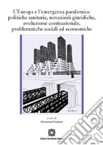 L'Europa e l'emergenza pandemica politiche sanitarie, novazioni giuridiche, evoluzione costituzionale, problematiche sociali ed economiche libro