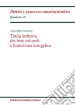 Tutela indiretta dei beni culturali e transizione energetica libro