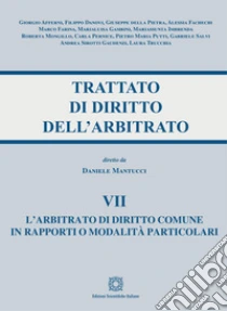 Trattato di diritto dell'arbitrato. Vol. 7: L' arbitrato di diritto comune in rapporti o modalit� particolari