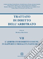 Trattato di diritto dell'arbitrato. Vol. 7: L' arbitrato di diritto comune in rapporti o modalità particolari libro