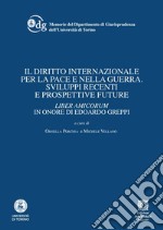 Il diritto internazionale per la pace e nella guerra. Sviluppi recenti e prospettive future. Liber amicorum in onore di Edoardo Greppi