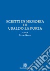 Scritti in memoria di Ubaldo La Porta libro