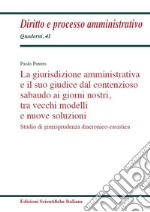 La giurisdizione amministrativa e il suo giudice dal contenzioso sabaudo ai giorni nostri, tra vecchi modelli e nuove soluzioni. Studio di giurisprudenza diacronico-casistica libro