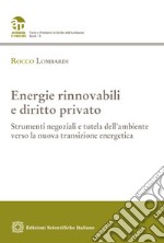 Energie rinnovabili e diritto privato. Strumenti negoziali e tutela dell'ambiente verso la nuova transizione energetica libro