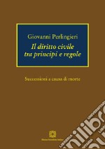 Il diritto civile tra principi e regole. Successioni a causa di morte libro