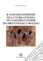 Il concorso di persone nella teoria generale del concorso di norme tra diritto penale e processo libro