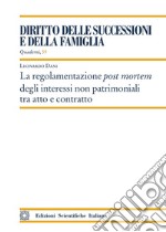 La regolamentazione post mortem degli interessi non patrimoniali tra atto e contratto libro