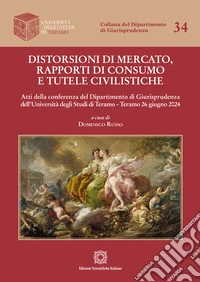 Distorsioni di mercato, rapporti di consumo e tutele civilistiche libro