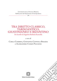 Tra diritto classico, tardoantico, giustinianeo e bizantino. In ricordo di Agatina Stefania Scarcella libro