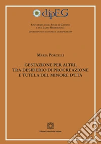 Gestazione per altri, tra desiderio di procreazione e tutela del minore d'età libro