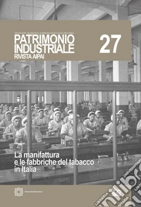 Patrimonio industriale (2022). Vol. 27: La manifattura e le fabbriche del tabacco in Italia libro