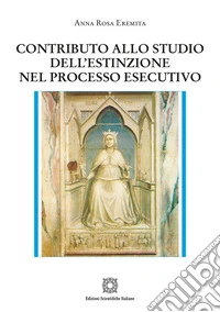 Contributo allo studio dell'estinzione nel processo esecutivo libro
