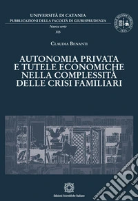 Autonomia privata e tutele economiche nella complessità delle crisi familiari libro