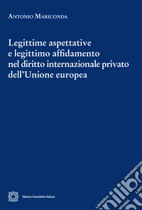 Legittime aspettative e legittimo affidamento nel diritto internazionale privato dell'Unione europea libro
