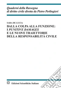 Dalla colpa alla funzione: i punitive damages e le nuove traiettorie della responsabilità civile libro