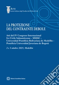 La protezione del contraente debole. Atti del IV Congreso Internacional Ivs Civile Salmanticense, SISDiC, Universidad Pontificia Bolivariana de Medellín, Pontificia Universidad averiana de Bogotá libro