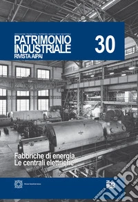 Patrimonio industriale (2023). Vol. 30: Fabbriche di energia. Le centrali elettriche libro