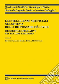Le intelligenze artificiali nel sistema della responsabilità civile. Prospettive applicative nel settore sanitario libro