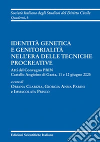 Identità genetica e genitorialità nell'era delle tecniche procreative. Atti del Convegno PRIN (Gaeta, 11-12 giugno 2025) libro