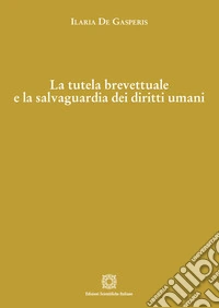 La tutela brevettuale e la salvaguardia dei diritti umani libro