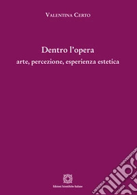 Dentro l'opera: arte, percezione, esperienza estetica libro