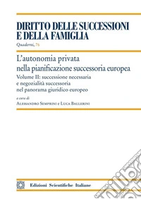 L'autonomia privata nella pianificazione successoria europea. Vol. 2: Successione necessaria e negozialità successoria nel panorama giuridico europeo libro