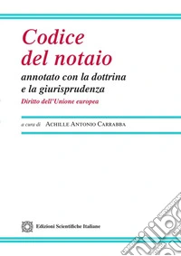 Codice del notaio annotato con la dottrina e la giurisprudenza. Diritto dell'Unione Europea libro