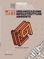 Prezzi informativi dell'edilizia. Urbanizzazione infrastrutture ambiente. Maggio 2021 libro