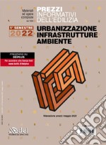 Prezzi informativi dell'edilizia. Urbanizzazione infrastrutture ambiente. Primo semestre 2022 libro