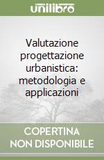 Valutazione progettazione urbanistica: metodologia e applicazioni libro