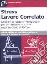 Stress lavoro correlato. Obblighi di legge e metodologia per combattere lo stress negli ambienti di lavoro libro