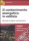 Il contenimento energetico in edilizia. Manuale di rapida consultazione libro