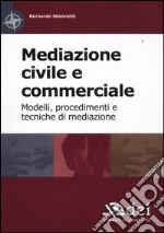 Mediazione civile e commerciale. Modelli, procedimenti e tecniche di mediazione libro